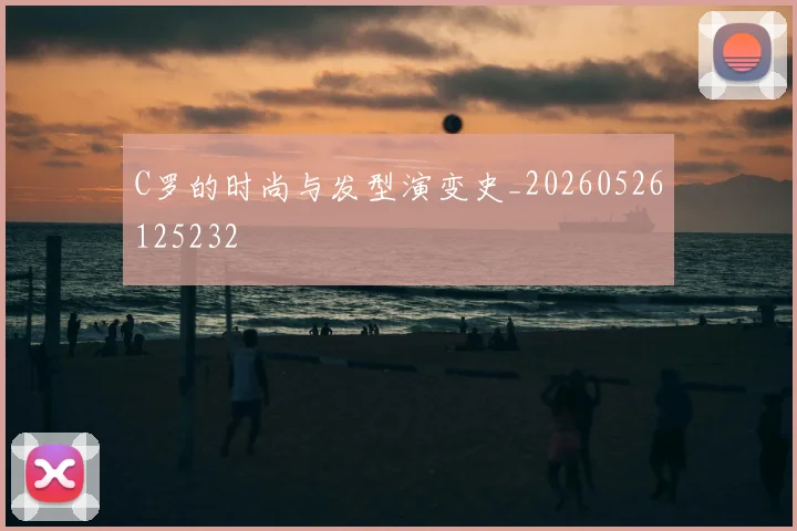 C罗的时尚与发型演变史_20260526125232