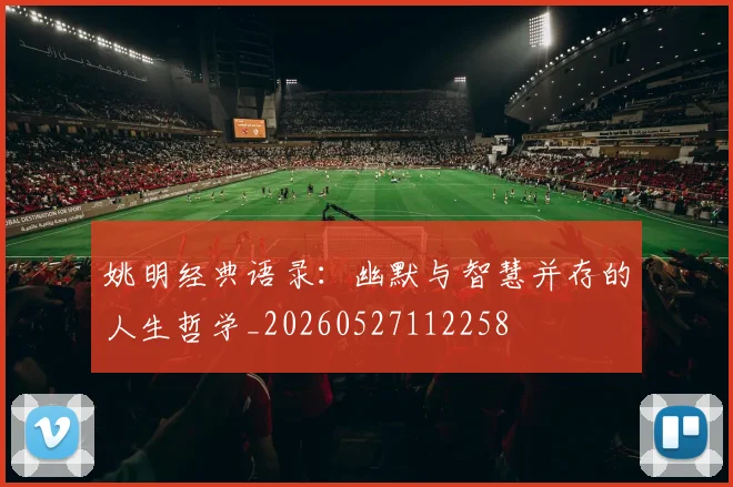 姚明经典语录:幽默与智慧并存的人生哲学_20260527112258