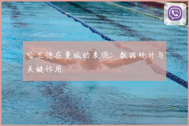哈兰德在曼城的表现:数据统计与关键作用