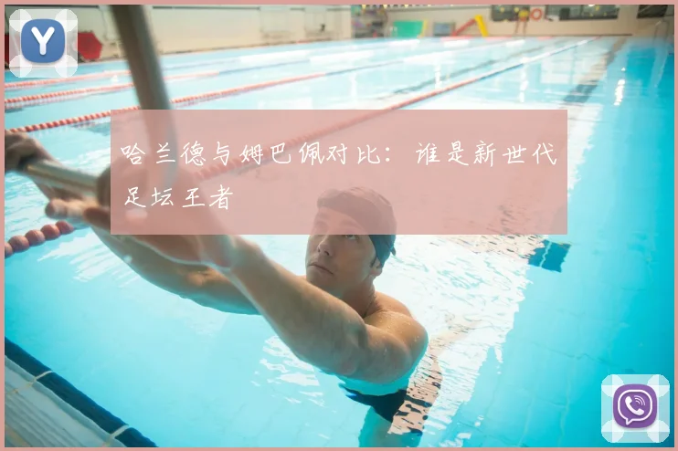 哈兰德与姆巴佩对比:谁是新世代足坛王者
