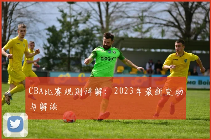 CBA比赛规则详解:2023年最新变动与解读