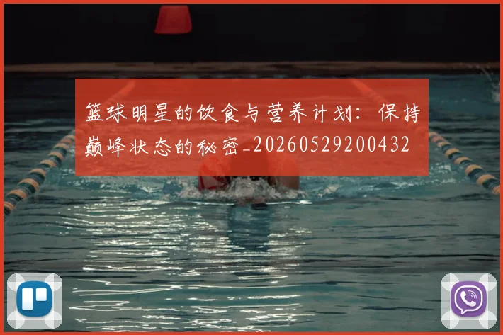 篮球明星的饮食与营养计划:保持巅峰状态的秘密_20260529200432