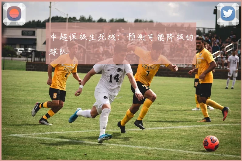 中超保级生死线：预测可能降级的球队