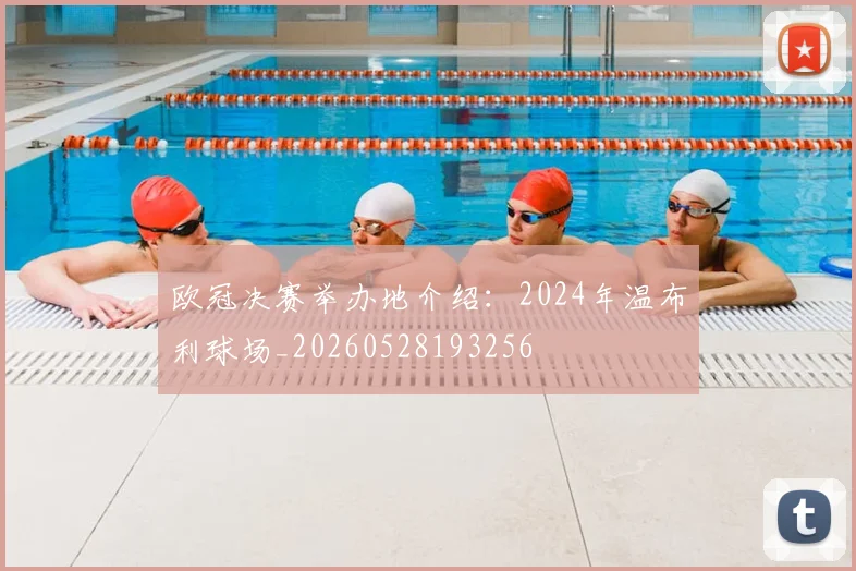 欧冠决赛举办地介绍:2024年温布利球场_20260528193256